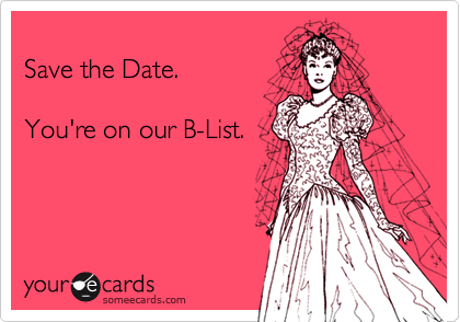 someecards.com - Save the Date. You're on our B-List.