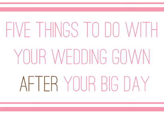 five things to do with your wedding gown after your wedding day